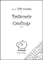 Più di 100 ricette di pasticceria casalinga. E-book. Formato PDF