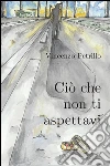 Ciò che non ti aspettavi. E-book. Formato EPUB ebook di Vincenzo Petrillo