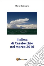 Il clima di Casalecchio nel marzo 2016. E-book. Formato PDF ebook