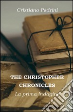 THE CHRISTOPHER CHRONICLES. La prima indagine. E-book. Formato PDF ebook