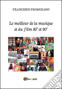 Le meilleur de la musique et du film 80' et 90'. E-book. Formato PDF ebook di Francesco Primerano