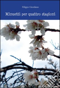 Minuetti per quattro stagioni. E-book. Formato EPUB ebook di Filippo Giordano