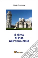 Il clima di Pisa nell'anno 2008. E-book. Formato PDF ebook