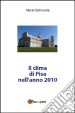 Il clima di Pisa nell'anno 2010. E-book. Formato PDF ebook