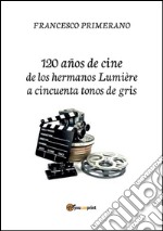 120 años de cine de los hermanos Lumière a cincuenta tonos de gris. E-book. Formato PDF ebook