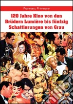 120 Jahre Kino von den Brüdern Lumière bis fünfzig Schattierungen von Grau. E-book. Formato PDF ebook