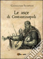 Le asce di Costantinopoli. E-book. Formato EPUB ebook