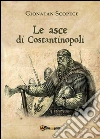 Le asce di Costantinopoli. E-book. Formato PDF ebook di Gionatan Scopece
