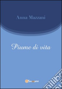 Piume di vita. E-book. Formato PDF ebook di Anna Mazzani