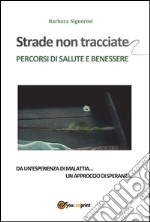 STRADE NON TRACCIATE - Percorsi di salute e benessere. E-book. Formato EPUB ebook