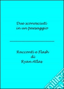 Due sconosciuti in un paesaggio. E-book. Formato PDF ebook di Ryan Atlas