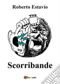 Scorribande. E-book. Formato PDF ebook di Roberto Estavio