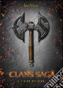 Clans Saga 1. L'alba dei Clan. E-book. Formato EPUB ebook di Ian Vesa