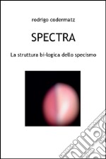 Spectra. La struttura bi-logica dello specismo. E-book. Formato PDF ebook