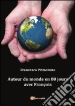 Autour du monde en 80 jours avec François. E-book. Formato PDF ebook