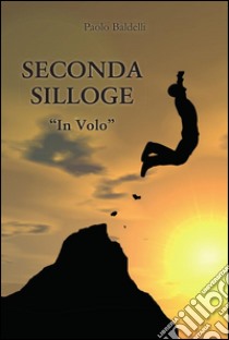 Seconda silloge. In Volo. E-book. Formato PDF ebook di Paolo Baldelli