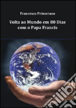 Volta ao mundo em 80 dias com o papa Francis. E-book. Formato PDF ebook