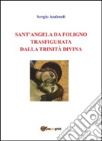 Sant'Angela da Foligno trasfigurata dalla Trinità Divina. E-book. Formato PDF ebook