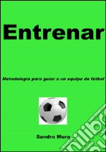 ENTRENAR - Metodologia para guiar a uno equipo de futbol. E-book. Formato EPUB ebook