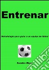 ENTRENAR - Metodologia para guiar a uno equipo de futbol. E-book. Formato EPUB ebook