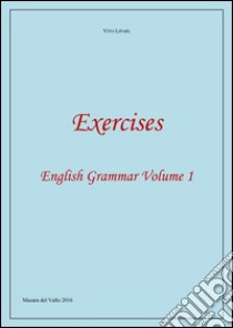 Exercises - English Grammar Volume 1. E-book. Formato EPUB ebook di Vito Lipari