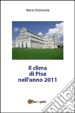 Il clima di Pisa nell'anno 2011. E-book. Formato PDF ebook