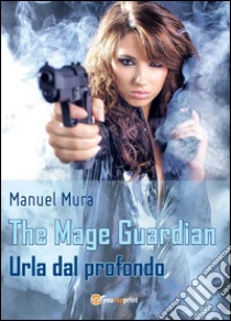 The Mage Guardian - Urla dal profondo. E-book. Formato PDF ebook di Manuel Mura