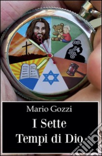 I sette tempi di Dio (studio sulle sette dispensazioni). E-book. Formato PDF ebook di Mario Gozzi