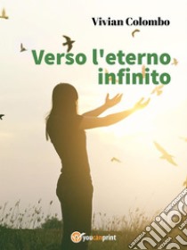 Verso l'eterno infinito. E-book. Formato EPUB ebook di Vivian Colombo