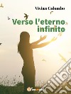 Verso l'eterno infinito. E-book. Formato EPUB ebook di Vivian Colombo