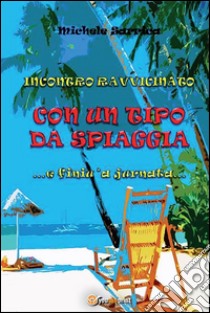 Incontro ravvicinato con un tipo da spiaggia ...e finiu 'a jurnata.... E-book. Formato EPUB ebook di Michele Sarrica