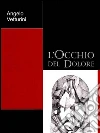 L'occhio del dolore. E-book. Formato PDF ebook di Angelo Vetturini