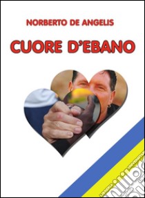 Cuore d'ebano. E-book. Formato PDF ebook di Norberto De Angelis