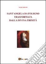 Sant'Angela da Foligno trasformata dalla Divina Trinità. E-book. Formato EPUB ebook