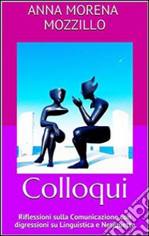 Colloqui. Riflessioni sulla comunicazione con digressioni su linguistica e netiquette. E-book. Formato EPUB ebook di Anna Morena Mozzillo