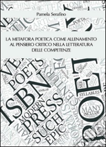 La metafora poetica come allenamento al pensiero critico nella letteratura delle competenze. E-book. Formato PDF ebook di Pamela Serafino