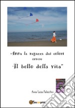 Anna la ragazza dai colori ovvero 'il bello della vita'. E-book. Formato PDF