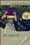 E' una vita che sogno di amarti. E-book. Formato PDF ebook di Cristina Tata