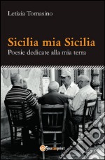 Sicilia mia Sicilia - Poesie dedicate alla mia terra. E-book. Formato PDF ebook