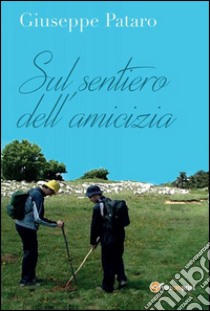 Sul sentiero dell'amicizia. E-book. Formato EPUB ebook di Giuseppe Pataro