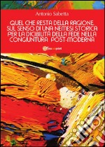 Quel che resta della ragione. Sul senso di una nemesi storica per la dicibilità della fede nella congiuntura postmoderna. E-book. Formato PDF ebook