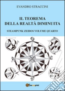 Il Teorema della Realtà Diminuita - Steampunk Zeidos volume quarto. E-book. Formato PDF ebook di Evandro Straccini