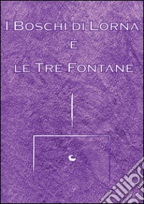 I boschi di Lorna e le tre fontane. E-book. Formato EPUB ebook di Alessia Belguardi