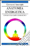 Anatomia Energetica - L'Uomo e Il Campo Energetico. E-book. Formato PDF ebook di Giovanni Amerighi