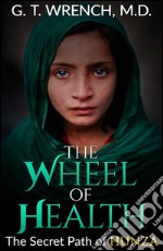 The Wheel of Health - The Secret Path of Hunza. E-book. Formato EPUB ebook