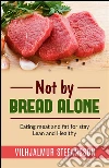 Not by bread alone - Eating meat and fat for stay Lean and Healthy. E-book. Formato EPUB ebook di Vilhjalmur Stefansson