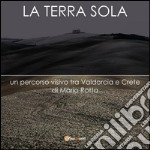 La terra sola. Un percorso visivo tra Valdorcia e Crete. E-book. Formato PDF ebook