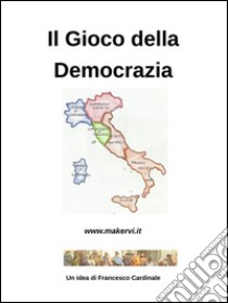 Il gioco della democrazia. E-book. Formato EPUB ebook di Francesco Cardinale