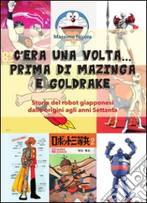 C’era una volta… prima di Mazinga e Goldrake. Storia dei robot giapponesi dalle origini agli anni Settanta. E-book. Formato PDF ebook di Massimo Nicora