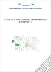 Analisi delle esportazioni della Regione Siciliana report 2014. E-book. Formato PDF ebook di Francesco Liardo